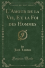 Image for L&#39;Amour de la Vie, Et, la Foi des Hommes (Classic Reprint)
