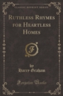 Image for Ruthless Rhymes for Heartless Homes (Classic Reprint)