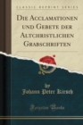 Image for Die Acclamationen Und Gebete Der Altchristlichen Grabschriften (Classic Reprint)