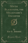 Image for Maude Blackstone, the Millionaire&#39;s Daughter (Classic Reprint)