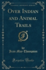 Image for Over Indian and Animal Trails (Classic Reprint)