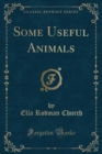 Image for Some Useful Animals (Classic Reprint)