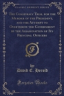 Image for The Conspiracy Trial for the Murder of the President, and the Attempt to Overthrow the Government by the Assassination of Its Principal Officers (Classic Reprint)