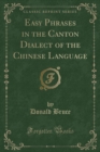 Image for Easy Phrases in the Canton Dialect of the Chinese Language (Classic Reprint)