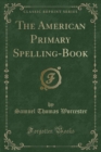 Image for The American Primary Spelling-Book (Classic Reprint)