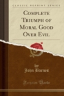 Image for Complete Triumph of Moral Good Over Evil (Classic Reprint)
