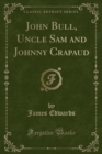 Image for John Bull, Uncle Sam and Johnny Crapaud (Classic Reprint)