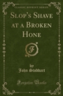 Image for Slop&#39;s Shave at a Broken Hone (Classic Reprint)