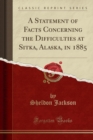 Image for A Statement of Facts Concerning the Difficulties at Sitka, Alaska, in 1885 (Classic Reprint)