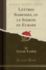 Image for Lettres Siamoises, Ou Le Siamois En Europe (Classic Reprint)