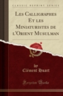 Image for Les Calligraphes Et Les Miniaturistes de l&#39;Orient Musulman (Classic Reprint)