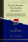 Image for Soule&#39;s Primary Philosophic Arithmetic: Embracing Mental and Written Arithmetical Exercises and As a Supplement to Soule&#39;s Philosophic, Commercial and Exchange Calculator and As an Introductory Work to the Science of Numbers