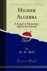 Image for Higher Algebra: A Sequel to Elementary Algebra for Schools