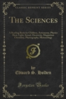 Image for Sciences: A Reading Book for Children, Astronomy, Physics Heat, Light, Sound, Electricity, Magnetism Chemistry, Physiography, Meteorology