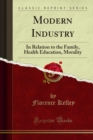 Image for Modern Industry: In Relation to the Family, Health Education, Morality