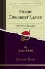 Image for Henry Demarest Lloyd: 1847 1903, a Biography