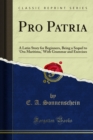 Image for Pro Patria: A Latin Story for Beginners, Being a Sequel to &#39;Ora Maritima,&#39; With Grammar and Exercises