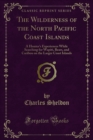 Image for Wilderness of the North Pacific Coast Islands: A Hunter&#39;s Experiences While Searching for Wapiti, Bears, and Caribou On the Larger Coast Islands