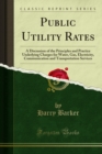 Image for Public Utility Rates: A Discussion of the Principles and Practice Underlying Charges for Water, Gas, Electricity, Communication and Transportation Services