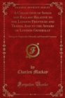 Image for Collection of Songs and Ballads Relative to the London Prentices and Trades; and to the Affairs of London Generally: During the Fourteenth, Fifteenth, and Sixteenth Centuries