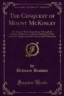 Image for Conquest of Mount McKinley: The Story of Three Expeditions Through the Alaskan Wilderness to Mount McKinley, North America&#39;s Highest and Most Inaccessible Mountain