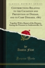 Image for Contributions Relating to the Causation and Prevention of Disease, and to Camp Diseases, 1867: Together With a Report of the Diseases, Among the Prisoners at Andersonville, Ga