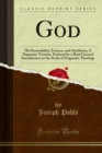 Image for God: His Knowability, Essence, and Attributes; a Dogmatic Treatise, Prefaced By a Brief General Introduction to the Study of Dogmatic Theology