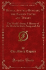 Image for Russia, Austria-hungary, the Balkan States and Turkey: The World&#39;s Story; a History of the World in Story, Song, and Art