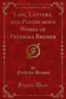 Image for Life, Letters, and Posthumous Works of Fredrika Bremer
