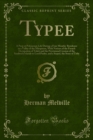 Image for Typee: A Peep at Polynesian Life During a Four Months&#39; Residence in a Valley of the Marquesas, With Notices of the French Occupation of Tahiti and the Provisional Cession of the Sandwich Islands to Lord Paulet, and a Sequel, the Story of Toby