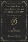 Image for Inner Life of Syria, Palestine, and the Holy Land, 1875: From My Private Journal