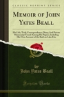 Image for Memoir of John Yates Beall: His Life; Trial; Correspondence; Diary; and Private Manuscript Found Among His Papers, Including His Own Account of the Raid On Lake Erie