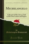 Image for Michelangelo: A Record of His Life As Told in His Own Letters and Papers