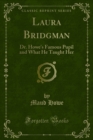 Image for Laura Bridgman: Dr. Howe&#39;s Famous Pupil and What He Taught Her