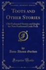Image for Toots and Other Stories: Old Fashioned Stories and Jingles for New Fashioned Little Folk