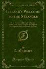 Image for Ireland&#39;s Welcome to the Stranger: Or an Excursion Through Ireland, in 1844&amp; 1845, for the Purpose of Personally Investigating the Condition of the Poor