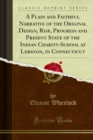 Image for Plain and Faithful Narrative of the Original Design, Rise, Progress and Present State of the Indian Charity-school at Lebanon, in Connecticut