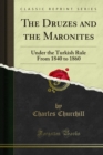 Image for Druzes and the Maronites: Under the Turkish Rule from 1840 to 1860
