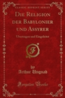 Image for Die Religion Der Babylonier Und Assyrer: Ubertragen Und Eingeleitet