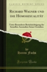 Image for Richard Wagner Und Die Homosexualitat: Unter Besonderer Berucksichtigung Der Sexuellen Anomalien Seiner Gestalten