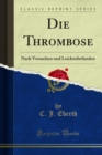 Image for Die Thrombose: Nach Versuchen Und Leichenbefunden