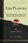 Image for Les Plantes: Dans L&#39;antiquite Et Au Moyen Age, Histoire, Usages Et Symbolisme