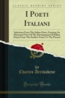Image for I Poeti Italiani: Selections from the Italian Poets, Forming an Historical View of the Development of Italian Poetry from the Earliest Times to the Present