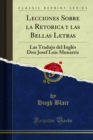 Image for Lecciones Sobre La Retorica Y Las Bellas Letras: Las Tradujo Del Ingles Don Josef Luis Munarriz