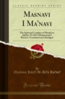 Image for Masnavi I Ma&#39;navi: The Spiritual Couplets of Maulana Jalalu-&#39;d-din Muhammad I Rumi; Translated and Abridged