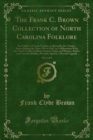 Image for Frank C. Brown Collection of North Carolina Folklore: The Folklore of North Carolina, Collected By Dr. Frank C. Brown During the Years 1912 to 1943, in Collaboration With the North Carolina Folklore Society; Games and Rhymes, Beliefs and Customs, Riddles, Proverbs, Speech, Tales and Legends