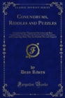 Image for Conundrums, Riddles and Puzzles: Containing One Thousand of the Latest and Best Conundrums, Gathered from Every Conceivable Source, and Comprising Many That Are Entirely New and Original