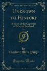 Image for Unknown to History: A Story of the Captivity of Mary of Scotland