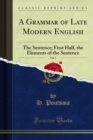 Image for Grammar of Late Modern English: The Sentence; First Half, the Elements of the Sentence