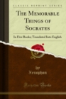 Image for Memorable Things of Socrates: In Five Books; Translated Into English